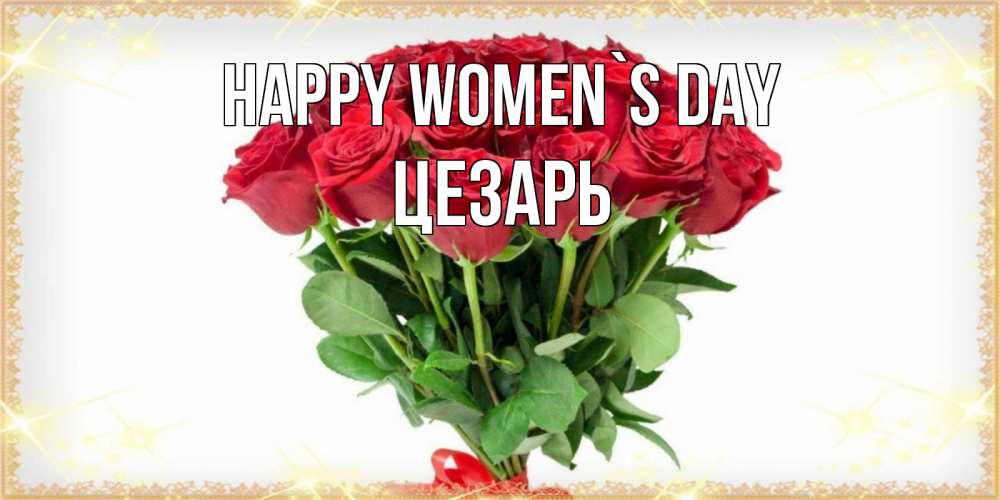 Greetings card с именем, Цезарь happy women`s day самый огромный букет для милых дам Greetings with text for free download 